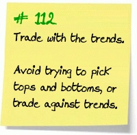 Trade with the trends. Avoid trying to pick tops and bottoms, or trade against trends.