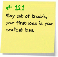 Stay out of trouble, your first loss is your smallest loss