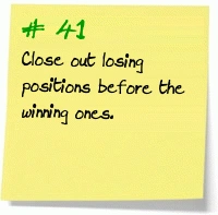 41. Close out losing positions before the winning ones.