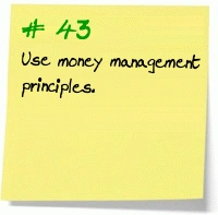 43. Use money management principles.