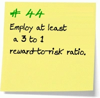 44. Employ at least a 3 to 1 reward-to-risk ratio. 