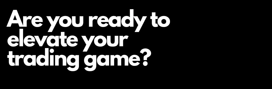 Are you ready to elevate your trading game?